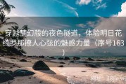 穿越梦幻般的夜色隧道，体验明日花绮罗那撩人心弦的魅惑力量（序号163）