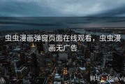 虫虫漫画弹窗页面在线观看，虫虫漫画无广告
