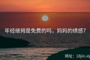 年经继拇是免费的吗，妈妈的绣感7