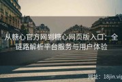 从糖心官方网到糖心网页版入口：全链路解析平台服务与用户体验