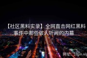 【社区黑料实录】全网直击网红黑料事件中那些骇人听闻的内幕
