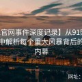 【91官网事件深度记录】从91网公开资料中解析每个重大风暴背后的隐秘内幕