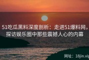 51吃瓜黑料深度剖析：走进51爆料网，探访娱乐圈中那些震撼人心的内幕