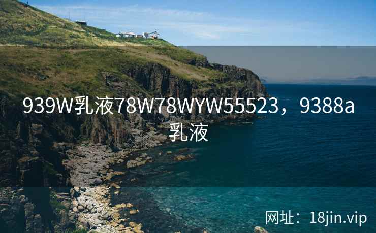 939W乳液78W78WYW55523，9388a乳液