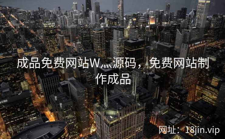 成品免费网站W灬源码，免费网站制作成品